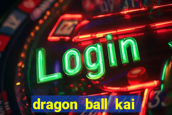 dragon ball kai dublado online